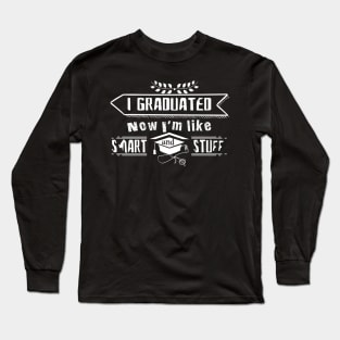 I Graduated Now I'm Like Smart and Stuff Long Sleeve T-Shirt